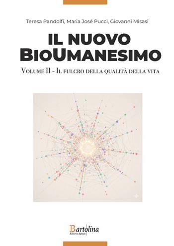 Il nuovo bioumanesimo. Vol. 2: Il fulcro della qualità della vita - Teresa Pandolfi, Giovanni Misasi, Maria Josè Pucci - Libro Bartolina Editoria Digitale 2026 | libraccio.click