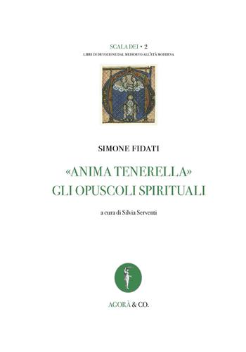 «Anima tenerella». Gli opuscoli spirituali. Ediz. italiana e latina - Simone Fidati - Libro Agorà & Co. (Lugano) 2026, Scala dei. Libri di devozione dal medioevo all’età moderna | libraccio.click