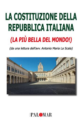 La Costituzione della Repubblica Italiana. La più bella del mondo - Antonio Maria La Scala - Libro Nuova Palomar 2025 | libraccio.click
