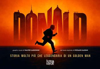 Donald. Storia molto più che leggendaria di un Golden Man - Walter Sardonini, Stefano Massini - Libro La Casa Usher 2025 | libraccio.click