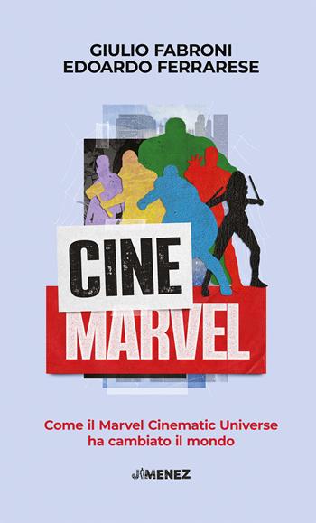CineMarvel. Come il Marvel Cinematic Universe ha cambiato il mondo - Giulio Fabroni, Edoardo Ferrarese - Libro Jimenez 2025, Turning point | libraccio.click