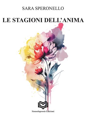 le Stagioni dell'anima - Sara Speronello - Libro Nonsolopoesie Edizioni 2026, Alceo | libraccio.click