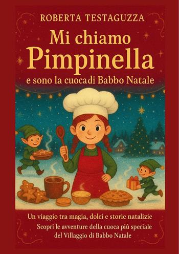 Mi chiamo Pimpinella e sono la cuoca di Babbo Natale. Un viaggio tra magia, dolci e storie natalizie - Roberta Testaguzza - Libro Edizioni &100 2025 | libraccio.click