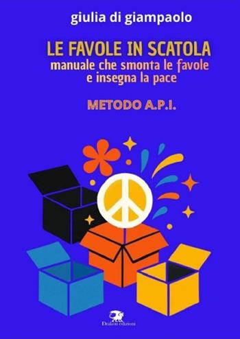 Le favole in scatola. Manuale che smonta le favole e insegna la pace. Manuale API - Giulia Di Giampaolo - Libro Drakon Edizioni 2026 | libraccio.click