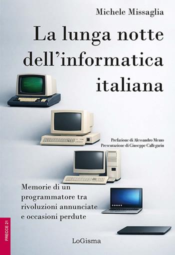 La lunga notte dell'informatica italiana. Memorie di un programmatore fra rivoluzioni annunciate e occasioni perdute. Ediz. illustrata - Michele Missaglia - Libro LoGisma Editore 2026, Frecce | libraccio.click