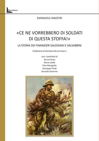 «Ce ne vorrebbero di soldati di questa stoffa!». La storia dei finanzieri salodiani e valsabbini - Emanuele Maestri - Libro Liberedizioni 2025 | libraccio.click