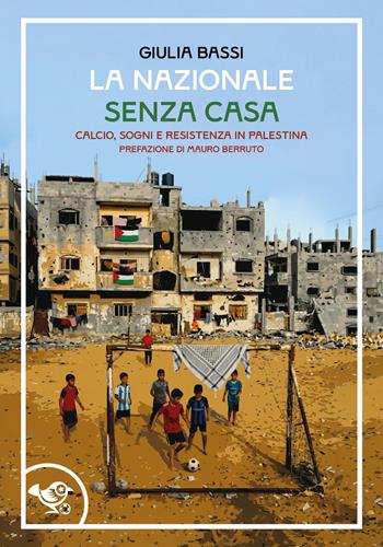 La nazionale senza casa. Calcio, sogni e resistenza in Palestina - Giulia Bassi - Libro Garrincha Edizioni 2026, Le rabone | libraccio.click