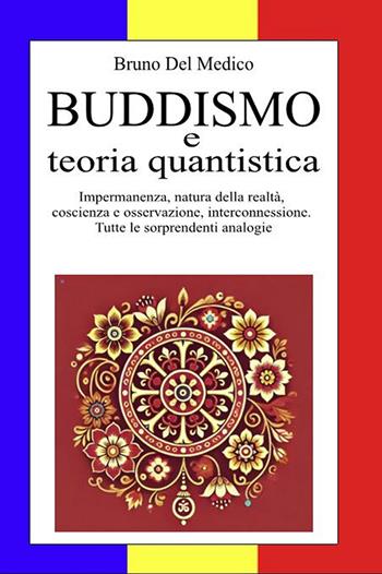 Buddismo e teoria quantistica. Impermanenza, natura della realtà, coscienza e osservazione, interconnessione. Tutte le sorprendenti analogie. - Bruno Del Medico - Libro PensareDiverso 2026 | libraccio.click