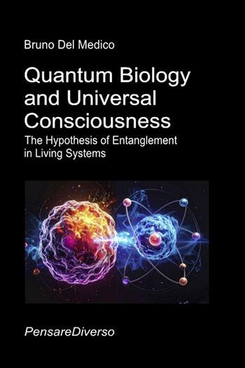 Quantum biology and universal consciousness. The hypothesis of entanglement in living systems - Bruno Del Medico - Libro PensareDiverso 2026 | libraccio.click
