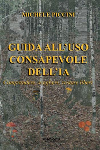 Guida all'uso consapevole dell'IA. Comprendere, scegliere, restare liberi - Michele Piccini - Libro Phasar Edizioni 2026 | libraccio.click