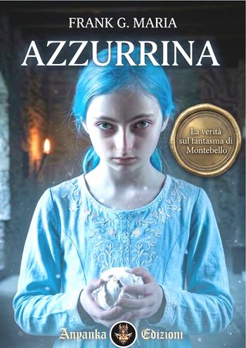 Azzurrina. La verità sul fantasma di Montebello. Ediz. integrale - Frank George Maria - Libro Anyanka edizioni 2026 | libraccio.click
