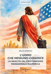 L'uomo che nessuno conosce. La nascita del cristianesimo manageriale in America